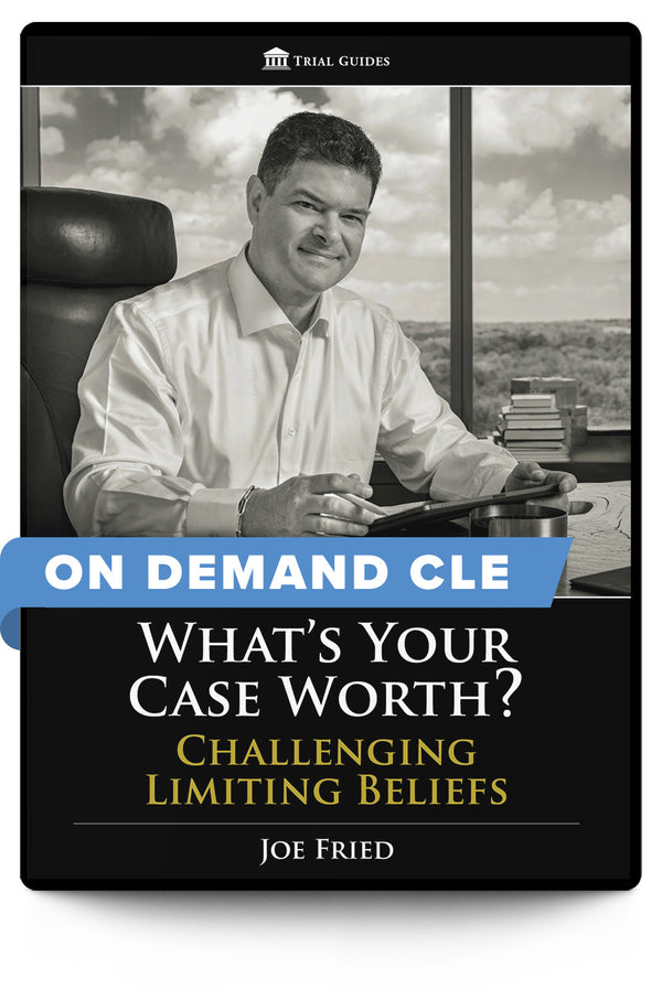 What’s Your Case Worth? Challenging Limiting Beliefs - On Demand CLE - Trial Guides
