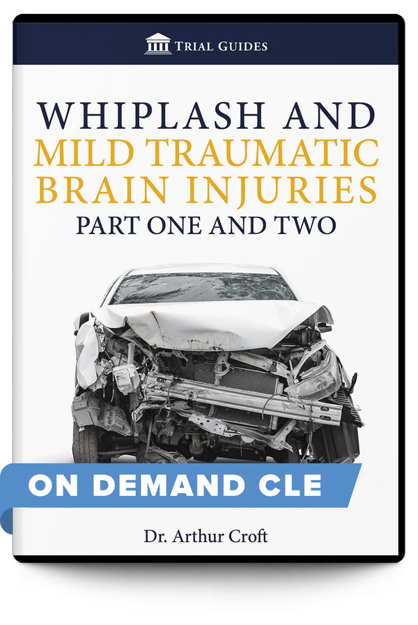 Whiplash and Mild Traumatic Brain Injuries Part One and Two - On Demand CLE - Trial Guides
