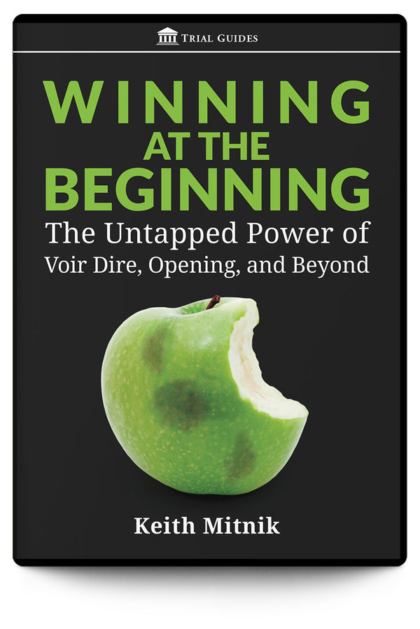 Winning at the Beginning: The Untapped Power of Voir Dire, Opening, and Beyond - Trial Guides
